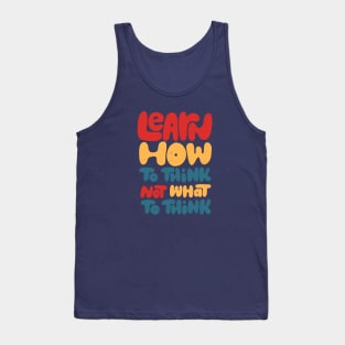 Learn how to think, not what to think Tank Top